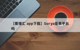 【要懂汇 app下载】Surya是黑平台吗
