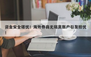 资金安全堪忧！海外券商无隔离账户引发担忧！