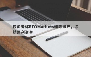 投资者称ETOMarkets删除账户，冻结盈利资金