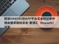 假冒HANTEC的APP平台出金时以各种理由要求缴纳资金-要懂汇（knowfx）问答