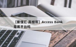 【要懂汇 真相哥】Access Bank是黑平台吗
