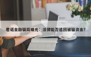 君诺金融骗局曝光：法律能否追回被骗资金？