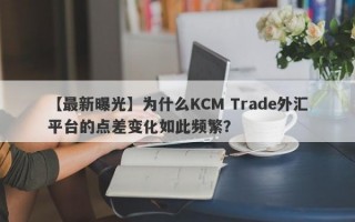 【最新曝光】为什么KCM Trade外汇平台的点差变化如此频繁？