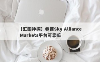 【汇圈神探】券商Sky Alliance Markets平台可靠嘛
