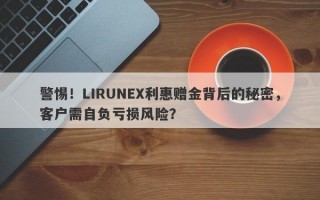 警惕！LIRUNEX利惠赠金背后的秘密，客户需自负亏损风险？