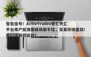 警告信号！ActivTrades爱汇外汇平台用户反馈基础设施不佳，交易环境差劲！我们该如何应对？