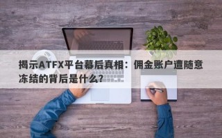 揭示ATFX平台幕后真相：佣金账户遭随意冻结的背后是什么？