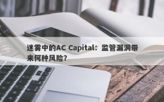 迷雾中的AC Capital：监管漏洞带来何种风险？