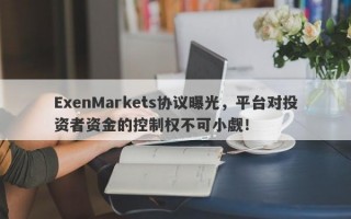 ExenMarkets协议曝光，平台对投资者资金的控制权不可小觑！