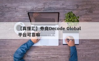 【真懂汇】券商Decode Global平台可靠嘛
