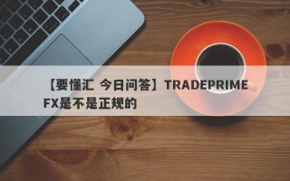 【要懂汇 今日问答】TRADEPRIMEFX是不是正规的
