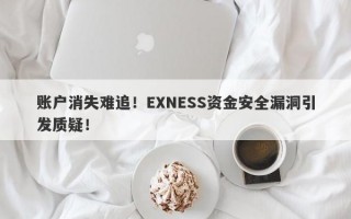 账户消失难追！EXNESS资金安全漏洞引发质疑！