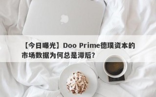 【今日曝光】Doo Prime德璞资本的市场数据为何总是滞后？