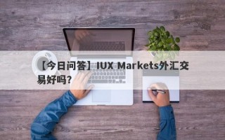 【今日问答】IUX Markets外汇交易好吗？
