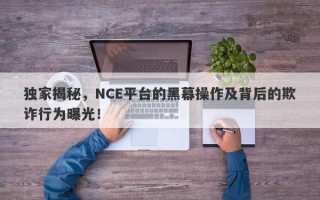 独家揭秘，NCE平台的黑幕操作及背后的欺诈行为曝光！