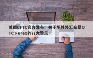 美国CFTC官方发布：关于场外外汇交易OTC Forex的八大警示