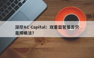 深挖AC Capital：双重监管是否只是障眼法？