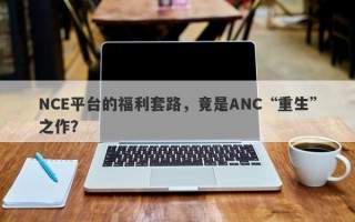 NCE平台的福利套路，竟是ANC“重生”之作？