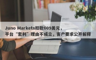 Juno Markets扣款609美元，平台“套利”理由不成立，客户要求公开解释