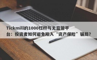 Tickmill的1000杠杆与无监管平台：投资者如何避免陷入“资产保险”骗局？