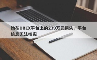 她在DBEX平台上的239万元损失，平台信息无法核实