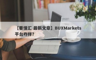 【要懂汇 最新文章】BUXMarkets平台咋样？
