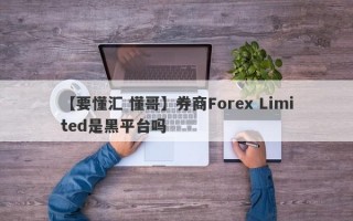 【要懂汇 懂哥】券商Forex Limited是黑平台吗
