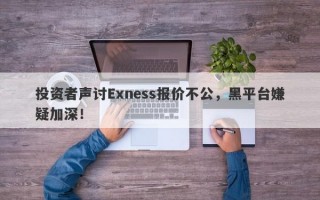 投资者声讨Exness报价不公，黑平台嫌疑加深！