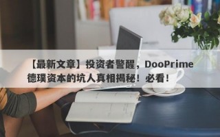 【最新文章】投资者警醒，DooPrime德璞资本的坑人真相揭秘！必看！