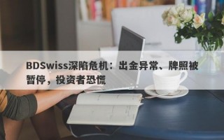 BDSwiss深陷危机：出金异常、牌照被暂停，投资者恐慌