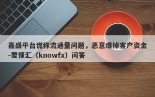 嘉盛平台谎称流通量问题，恶意爆掉客户资金-要懂汇（knowfx）问答