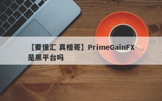 【要懂汇 真相哥】PrimeGainFX是黑平台吗
