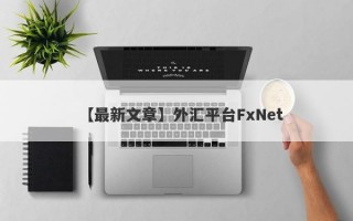 【最新文章】外汇平台FxNet
