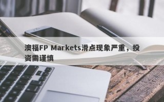 澳福FP Markets滑点现象严重，投资需谨慎