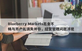 Blueberry Markets出金不畅与开户礼消失并存，经营管理问题浮现