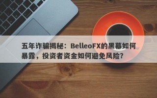 五年诈骗揭秘：BelleoFX的黑幕如何暴露，投资者资金如何避免风险？