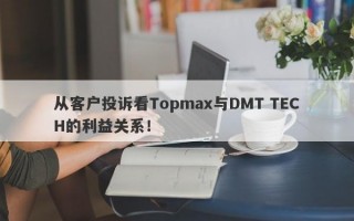 从客户投诉看Topmax与DMT TECH的利益关系！