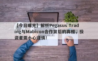 【今日曝光】解析Pegasus Trading与Mabicon合作背后的真相，投资者需小心谨慎！