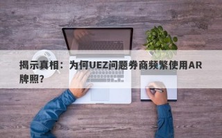 揭示真相：为何UEZ问题券商频繁使用AR牌照？