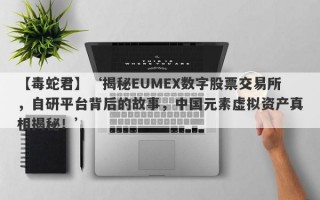 【毒蛇君】‘揭秘EUMEX数字股票交易所，自研平台背后的故事，中国元素虚拟资产真相揭秘！’