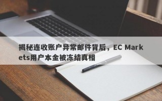 揭秘连收账户异常邮件背后，EC Markets用户本金被冻结真相