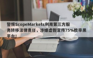 警惕ScopeMarkets利用第三方服务转移法律责任，涉嫌虚假宣传75%胜率黑平台！