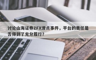 讨论山海证券ZFX滑点事件，平台的责任是否得到了充分履行？