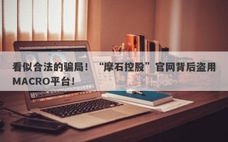 看似合法的骗局！“摩石控股”官网背后盗用MACRO平台！