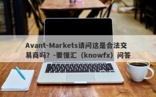 Avant-Markets请问这是合法交易商吗？-要懂汇（knowfx）问答