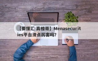 【要懂汇 真相哥】Menasecurities平台滑点厉害吗？
