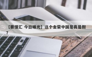 【要懂汇 今日曝光】这个金荣中国是真是假？
