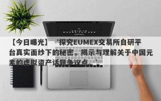 【今日曝光】‘探究EUMEX交易所自研平台真实面纱下的秘密，揭示与理解关于中国元素的虚拟资产话题争议点。’