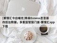 [要懂汇今日曝光]券商Exness恶意篡改后台数据，多重监管装门面-要懂汇app下载