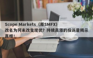 Scope Markets（原SMFX）改名为何未改变现状？持续高涨的投诉量揭示真相！